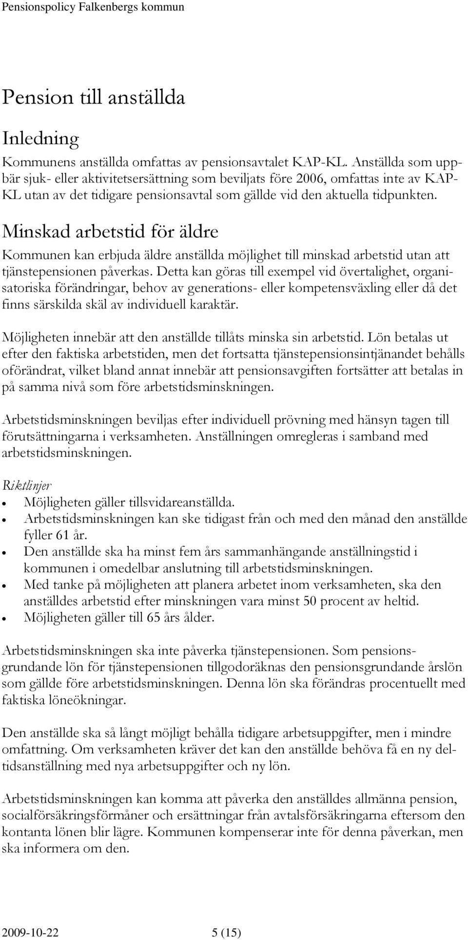 Minskad arbetstid för äldre Kommunen kan erbjuda äldre anställda möjlighet till minskad arbetstid utan att tjänstepensionen påverkas.