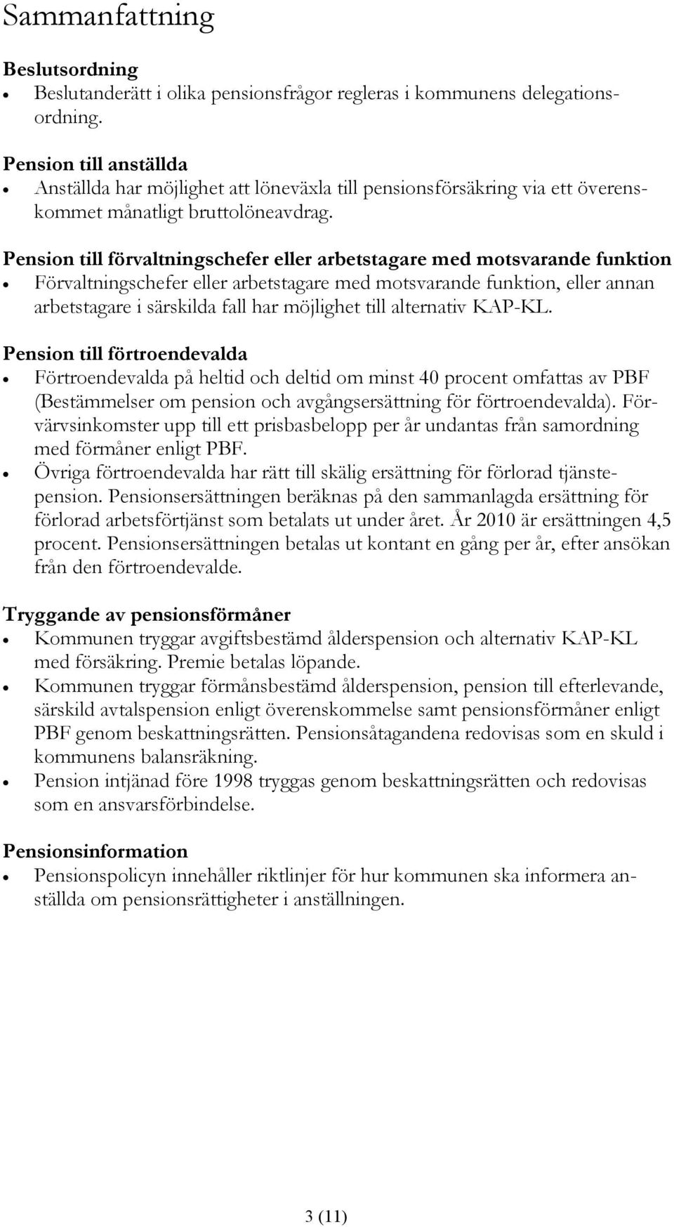 Pension till förvaltningschefer eller arbetstagare med motsvarande funktion Förvaltningschefer eller arbetstagare med motsvarande funktion, eller annan arbetstagare i särskilda fall har möjlighet