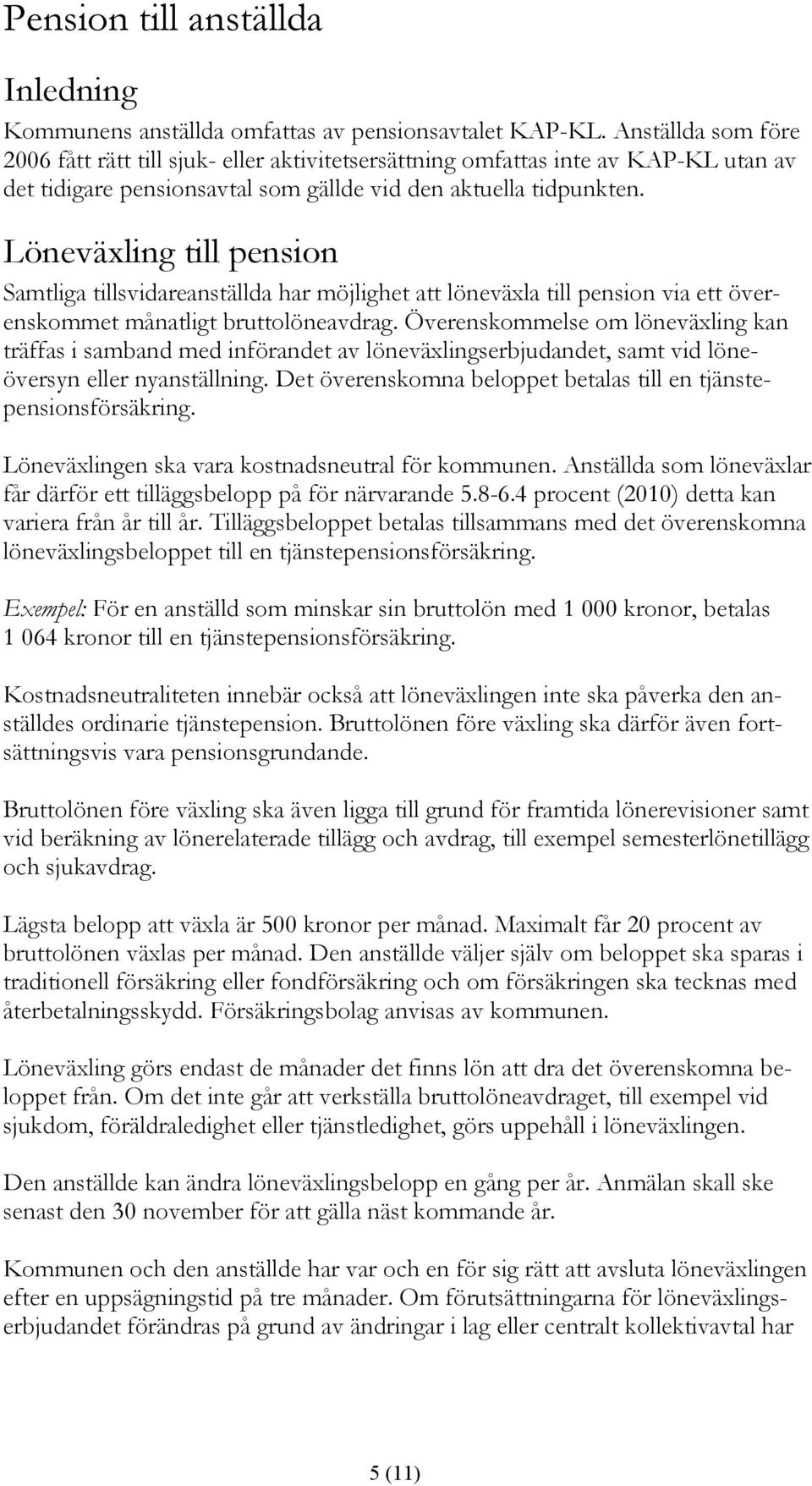 Löneväxling till pension Samtliga tillsvidareanställda har möjlighet att löneväxla till pension via ett överenskommet månatligt bruttolöneavdrag.