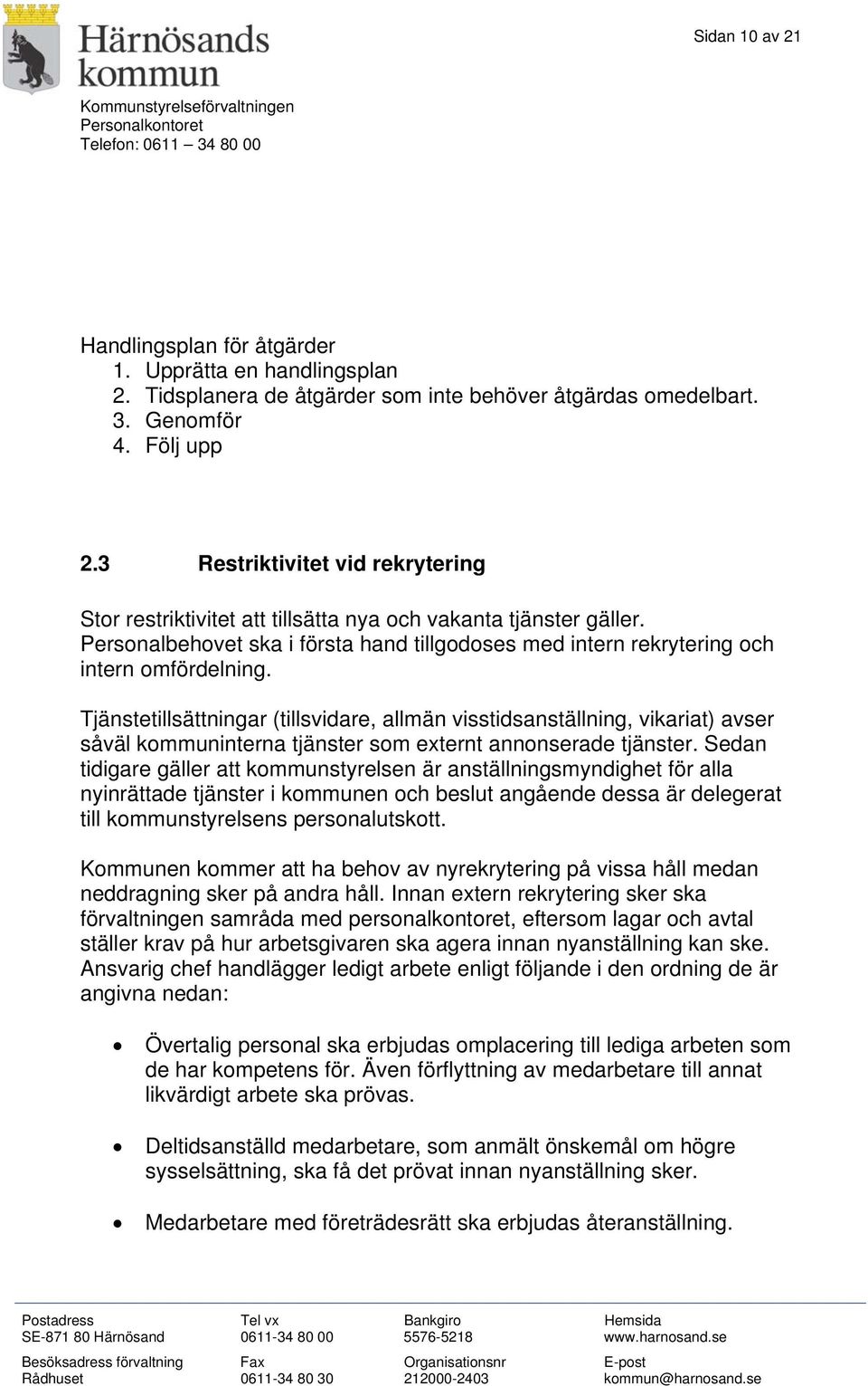 Personalbehovet ska i första hand tillgodoses med intern rekrytering och intern omfördelning.