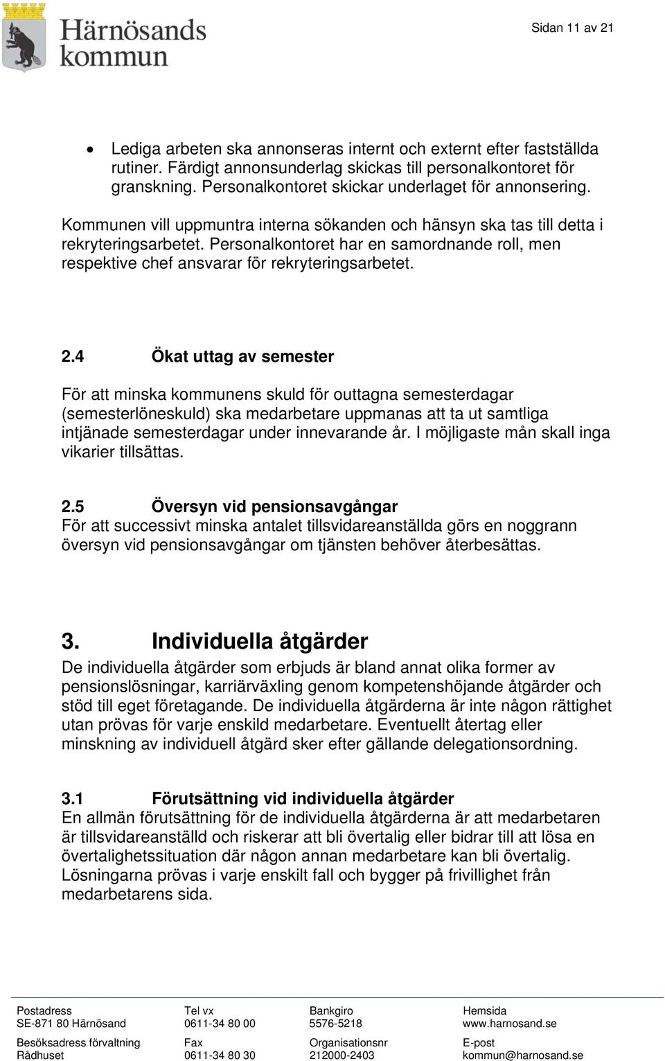 Personalkontoret har en samordnande roll, men respektive chef ansvarar för rekryteringsarbetet. 2.