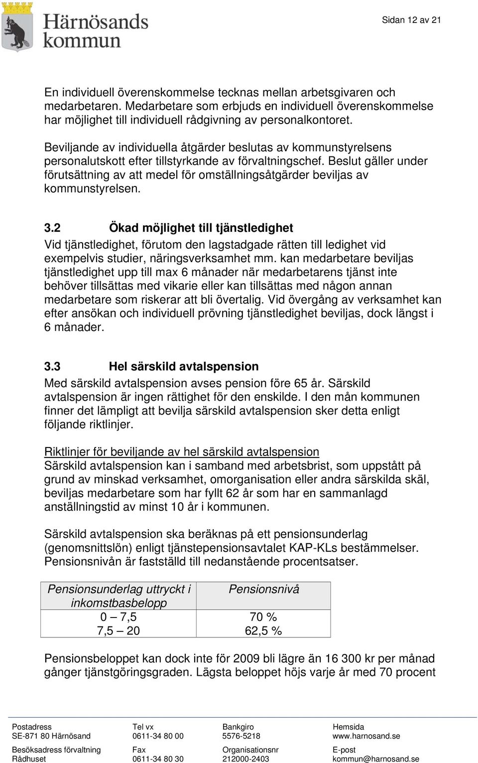 Beviljande av individuella åtgärder beslutas av kommunstyrelsens personalutskott efter tillstyrkande av förvaltningschef.