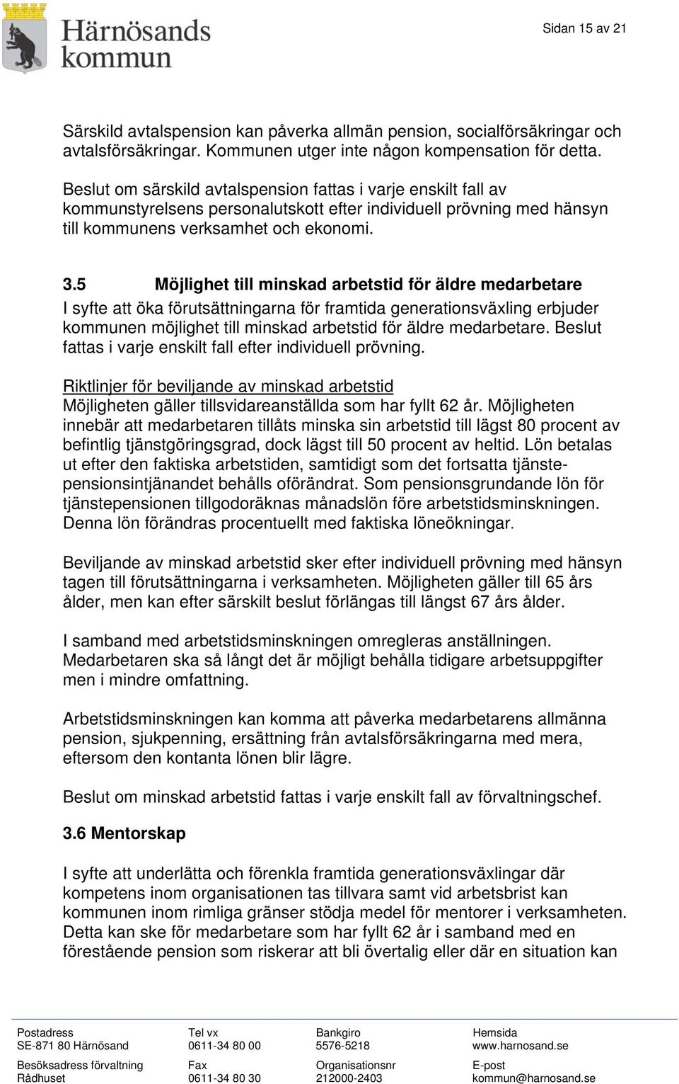 5 Möjlighet till minskad arbetstid för äldre medarbetare I syfte att öka förutsättningarna för framtida generationsväxling erbjuder kommunen möjlighet till minskad arbetstid för äldre medarbetare.