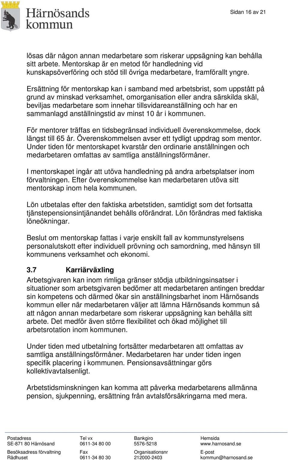 Ersättning för mentorskap kan i samband med arbetsbrist, som uppstått på grund av minskad verksamhet, omorganisation eller andra särskilda skäl, beviljas medarbetare som innehar