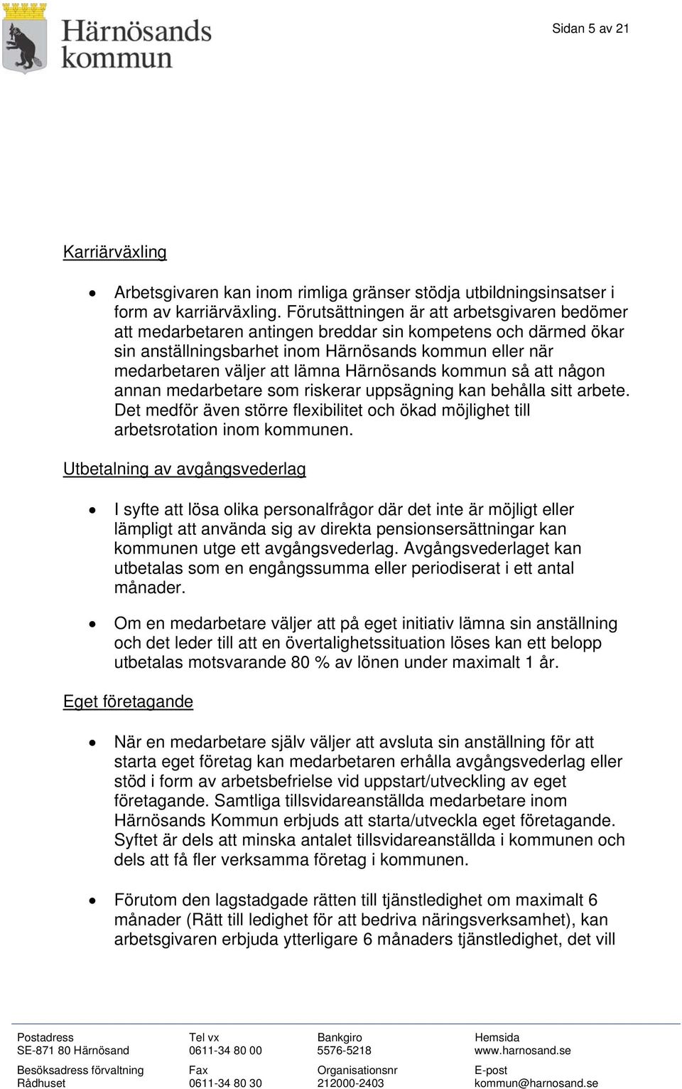 Härnösands kommun så att någon annan medarbetare som riskerar uppsägning kan behålla sitt arbete. Det medför även större flexibilitet och ökad möjlighet till arbetsrotation inom kommunen.