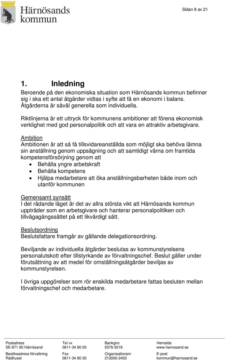 Ambition Ambitionen är att så få tillsvidareanställda som möjligt ska behöva lämna sin anställning genom uppsägning och att samtidigt värna om framtida kompetensförsörjning genom att Behålla yngre