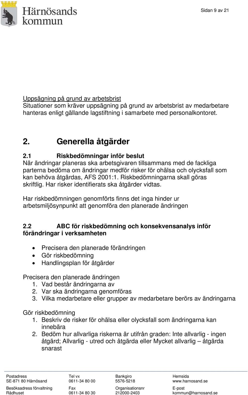 2001:1. Riskbedömningarna skall göras skriftlig. Har risker identifierats ska åtgärder vidtas.