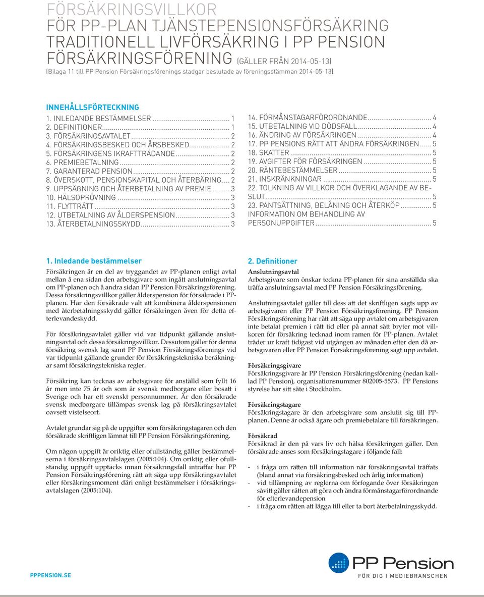 FÖRSÄKRINGENS IKRAFTTRÄDANDE... 2 6. PREMIEBETALNING... 2 7. GARANTERAD PENSION... 2 8. ÖVERSKOTT, PENSIONSKAPITAL OCH ÅTERBÄRING... 2 9. UPPSÄGNING OCH ÅTERBETALNING AV PREMIE... 3 10. HÄLSOPRÖVNING.