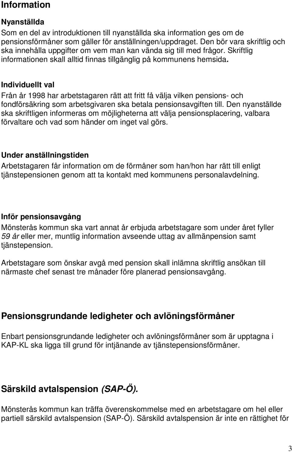 Individuellt val Från år 1998 har arbetstagaren rätt att fritt få välja vilken pensions- och fondförsäkring som arbetsgivaren ska betala pensionsavgiften till.