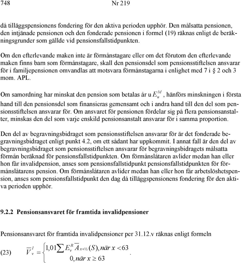 Om den efterleande maken inte är förmånstagare eller om det förutom den efterleande maken finns barn som förmånstagare, skall den pensionsdel som pensionsstiftelsen ansarar för i familjepensionen