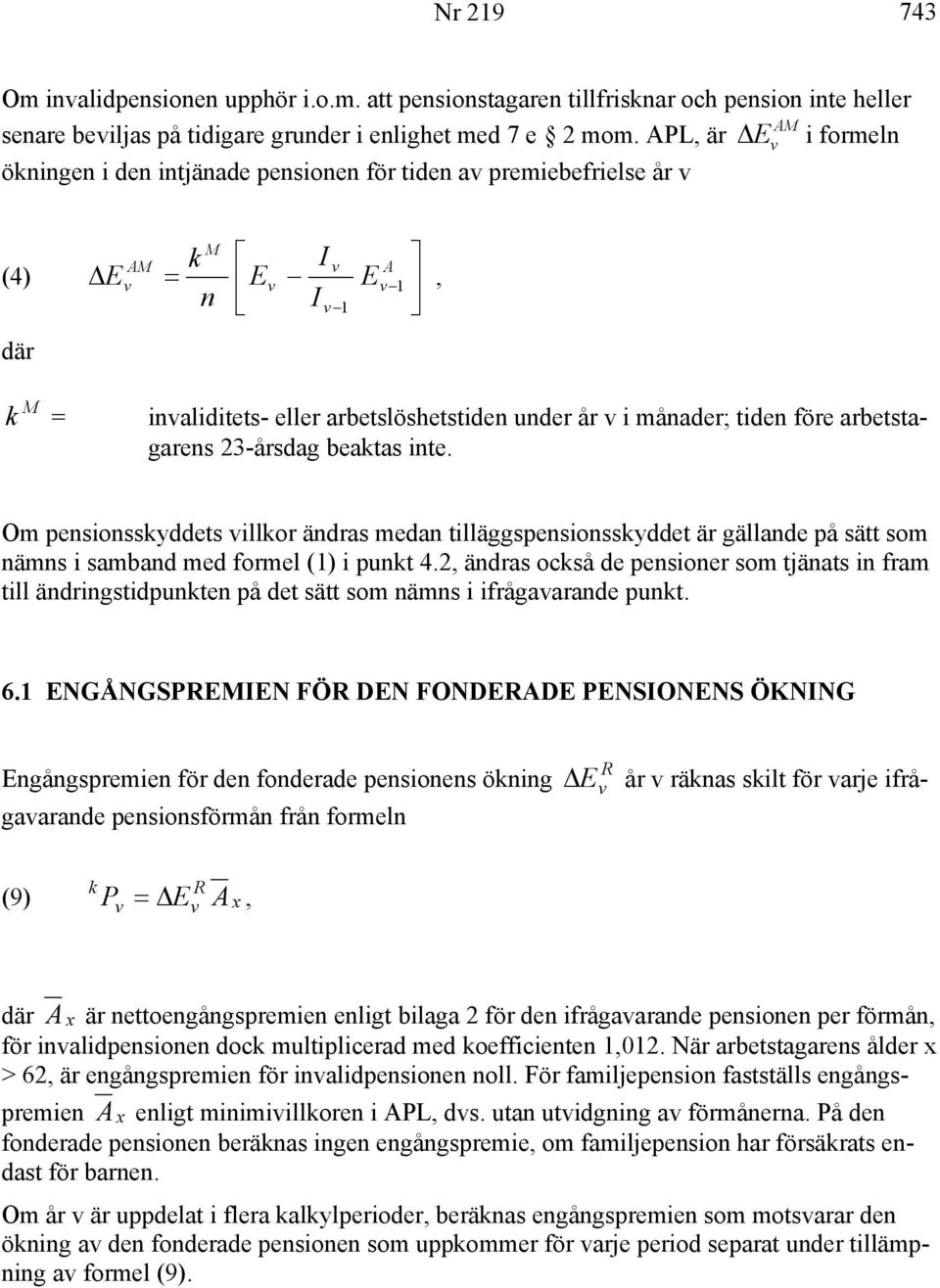 23-årsdag beaktas inte. Om pensionsskyddets illkor ändras medan tilläggspensionsskyddet är gällande på sätt som nämns i samband med formel () i punkt 4.