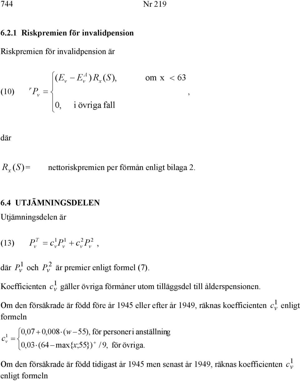 enligt bilaga 2. 6.4 UTJÄMNNGSDLN Utjämningsdelen är T 2 2 (3) P = c P c P, där P och Koefficienten 2 P är premier enligt formel (7).