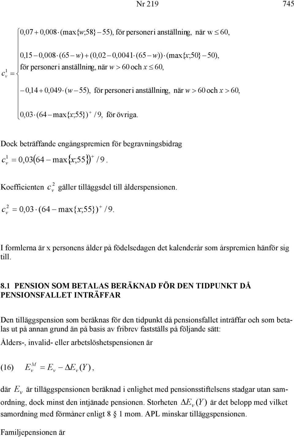 Koefficienten 2 c gäller tilläggsdel till ålderspensionen. c 2 = 0,03 (64 max{ x;55}) / 9. formlerna är x personens ålder på födelsedagen det kalenderår som årspremien hänför sig till. 8.