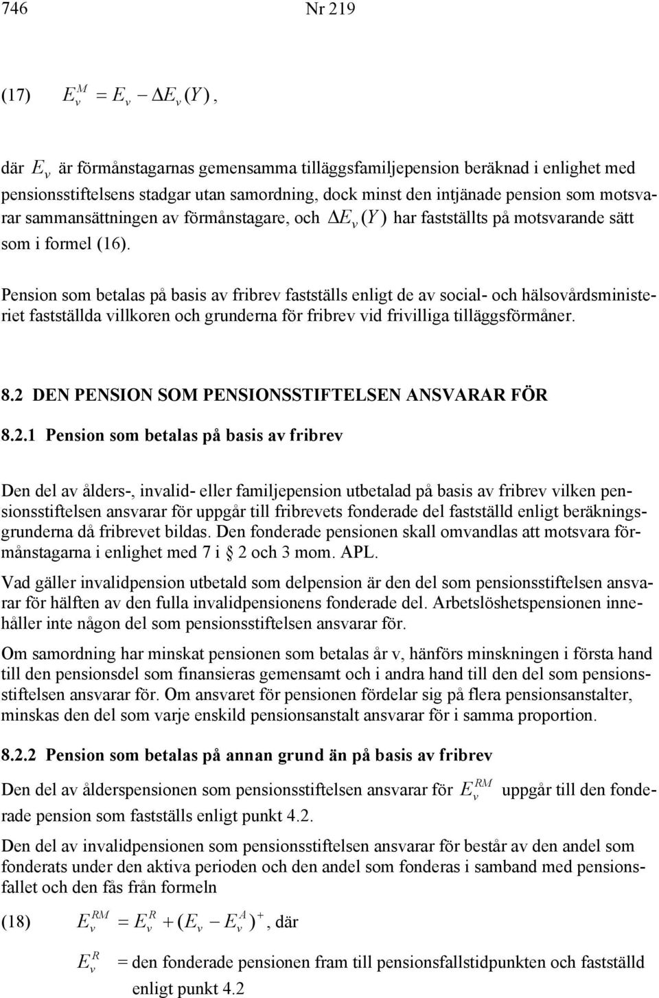 Pension som betalas på basis a fribre fastställs enligt de a social- och hälsoårdsministeriet fastställda illkoren och grunderna för fribre id friilliga tilläggsförmåner. 8.