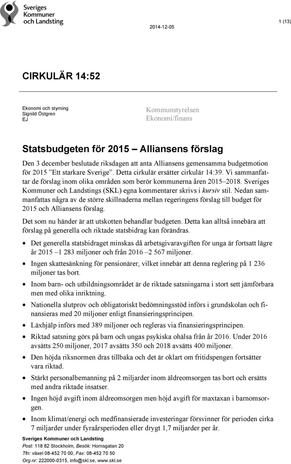 Sveriges Kommuner och Landstings (SKL) egna kommentarer skrivs i kursiv stil. Nedan sammanfattas några av de större skillnaderna mellan regeringens förslag till budget för 2015 och Alliansens förslag.
