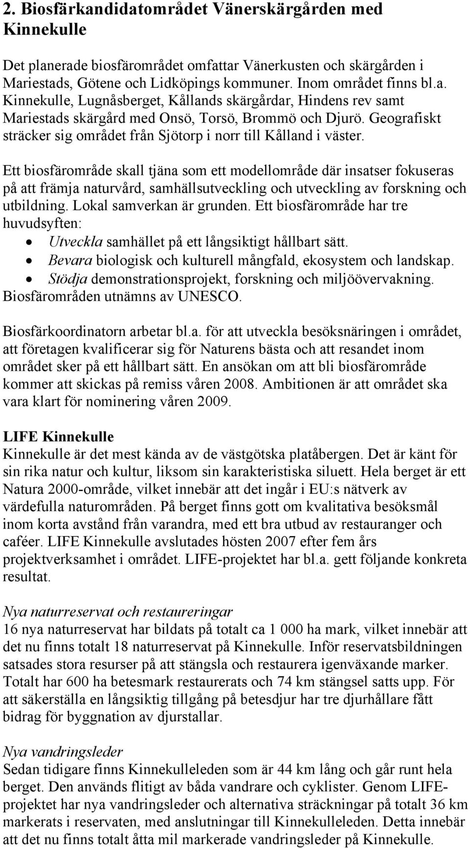 Ett biosfärområde skall tjäna som ett modellområde där insatser fokuseras på att främja naturvård, samhällsutveckling och utveckling av forskning och utbildning. Lokal samverkan är grunden.