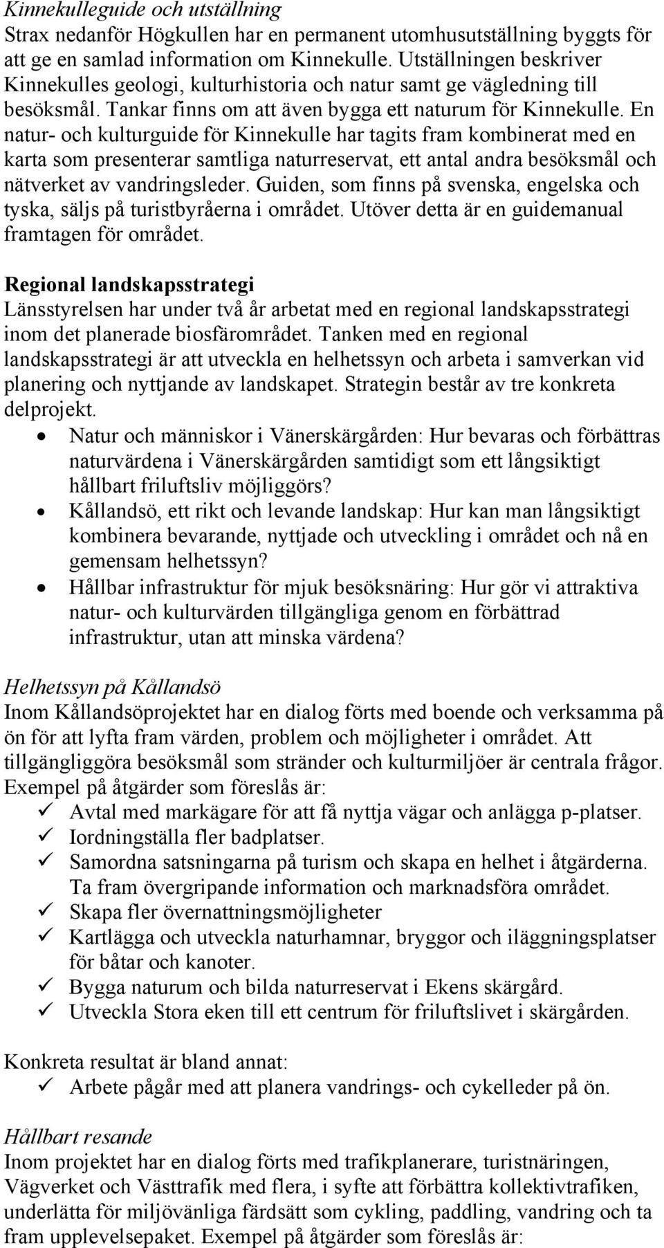 En natur- och kulturguide för Kinnekulle har tagits fram kombinerat med en karta som presenterar samtliga naturreservat, ett antal andra besöksmål och nätverket av vandringsleder.