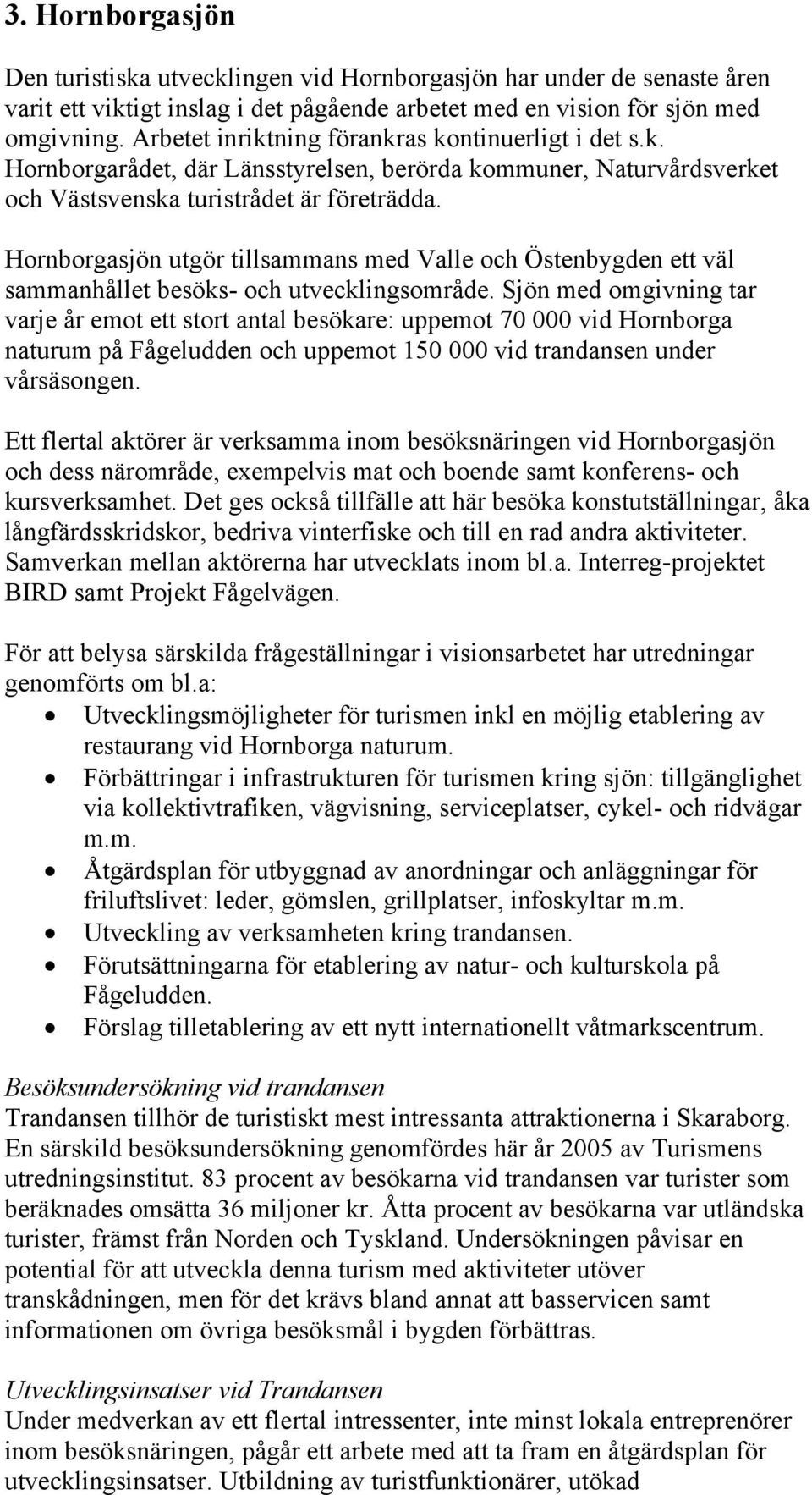 Hornborgasjön utgör tillsammans med Valle och Östenbygden ett väl sammanhållet besöks- och utvecklingsområde.