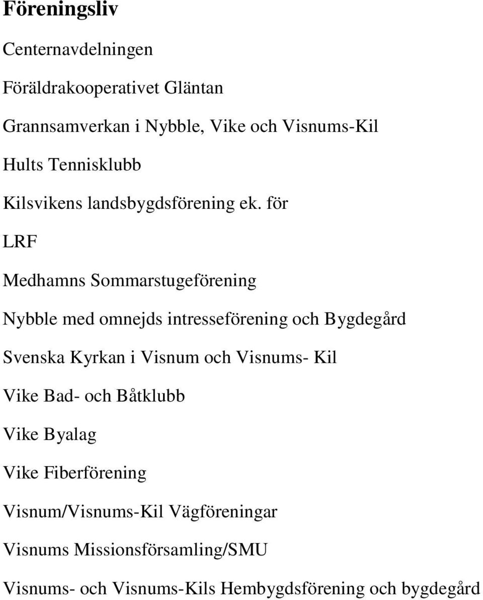 för LRF Medhamns Sommarstugeförening Nybble med omnejds intresseförening och Bygdegård Svenska Kyrkan i Visnum och