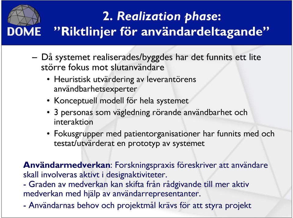 patientorganisationer har funnits med och testat/utvärderat en prototyp av systemet Användarmedverkan: Forskningspraxis föreskriver att användare skall involveras aktivt i