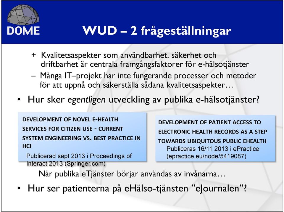 DEVELOPMENT OF NOVEL E- HEALTH SERVICES FOR CITIZEN USE - CURRENT SYSTEM ENGINEERING VS. BEST PRACTICE IN HCI Publicerad sept 2013 i Proceedings of Interact 2013 (Springer.