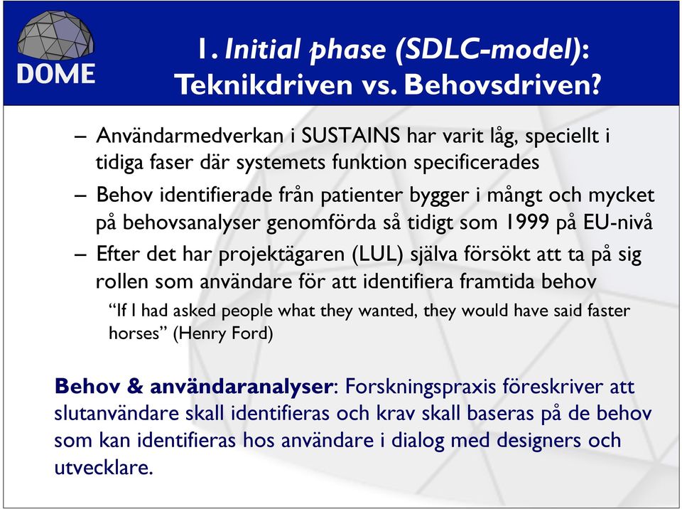 behovsanalyser genomförda så tidigt som 1999 på EU-nivå Efter det har projektägaren (LUL) själva försökt att ta på sig rollen som användare för att identifiera framtida