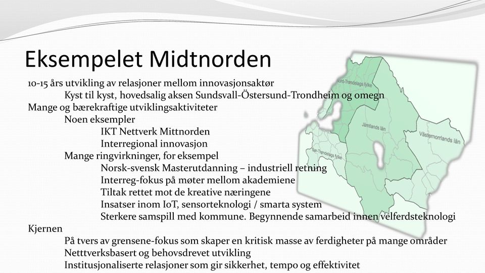 møter mellom akademiene Tiltak rettet mot de kreative næringene Insatser inom IoT, sensorteknologi / smarta system Sterkere samspill med kommune.