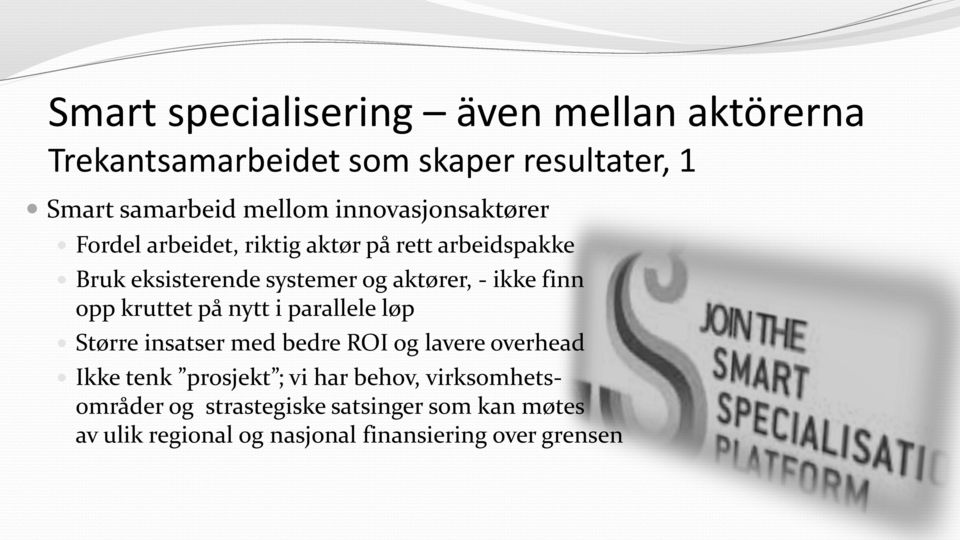 finn opp kruttet på nytt i parallele løp Større insatser med bedre ROI og lavere overhead Ikke tenk prosjekt ; vi