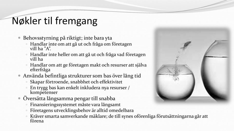 strukturer som bas över lång tid Skapar förtroende, snabbhet och effektivitet En trygg bas kan enkelt inkludera nya resurser / kompetenser Översätta långsamma