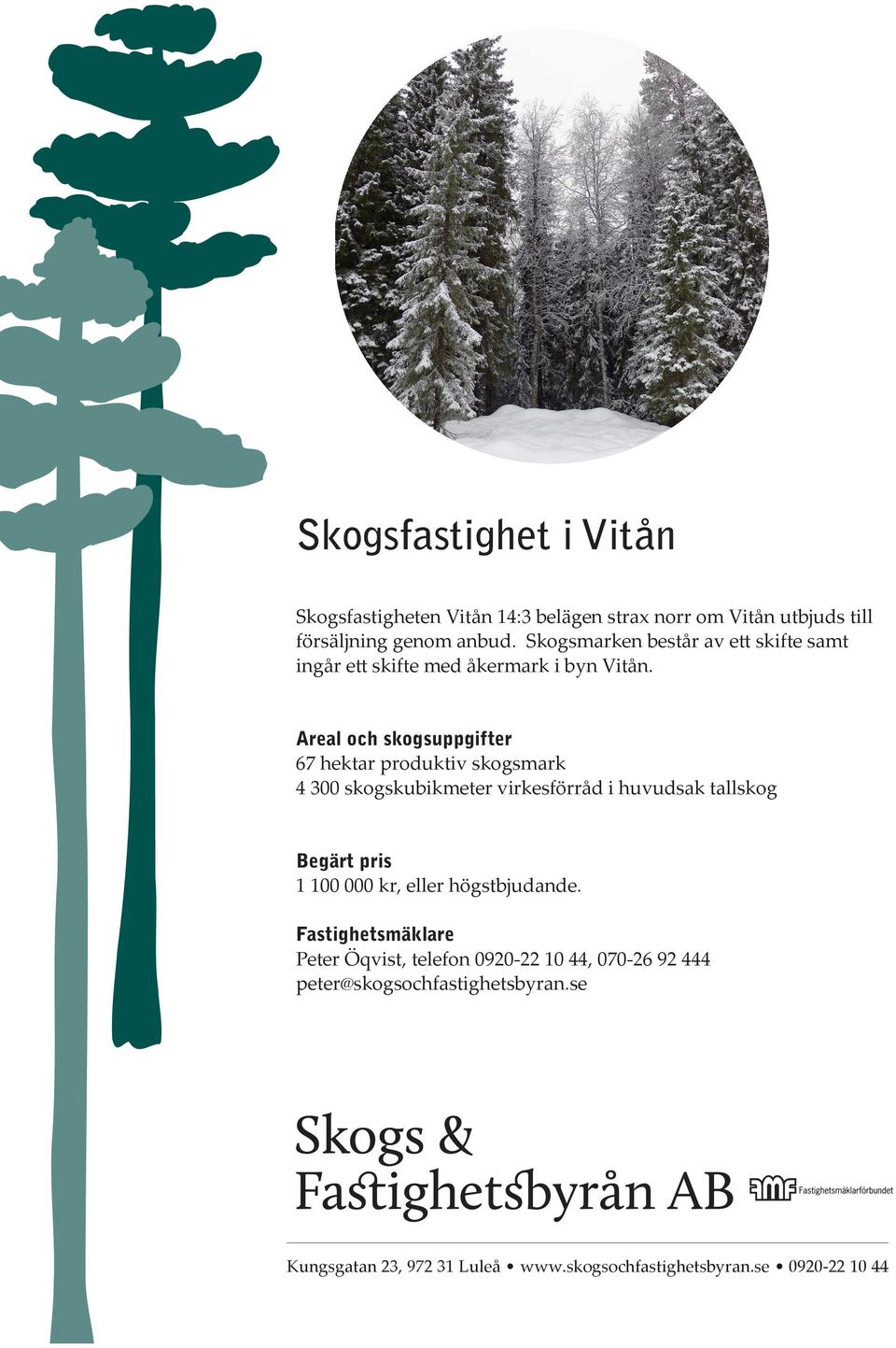 Areal och koguppgifter 67 hektar produkti kogmark 4 300 kogkubikmeter irkeförråd i huudak tallkog Begärt pri 1 100 000