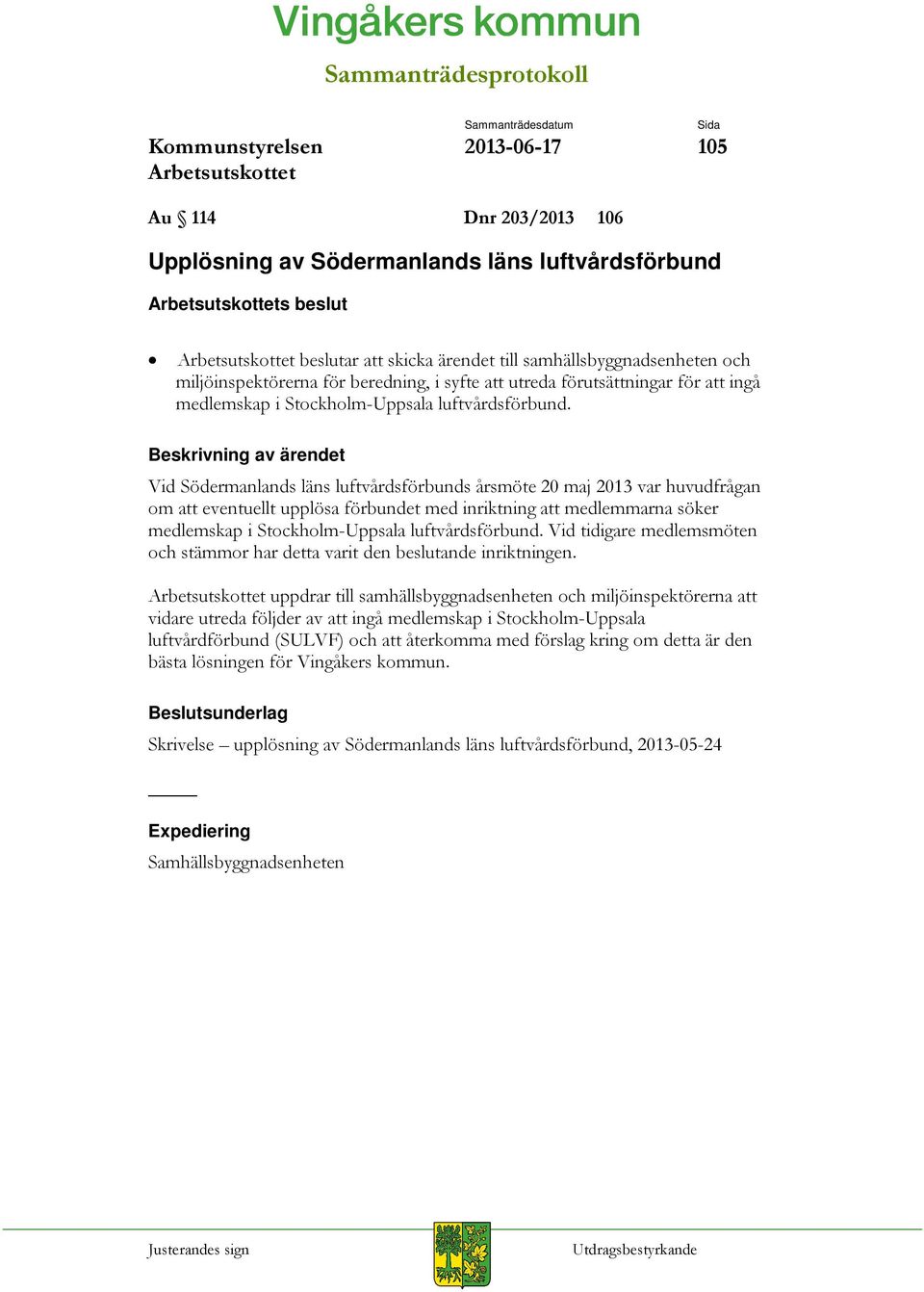 Vid Södermanlands läns luftvårdsförbunds årsmöte 20 maj 2013 var huvudfrågan om att eventuellt upplösa förbundet med inriktning att medlemmarna söker medlemskap i Stockholm-Uppsala luftvårdsförbund.