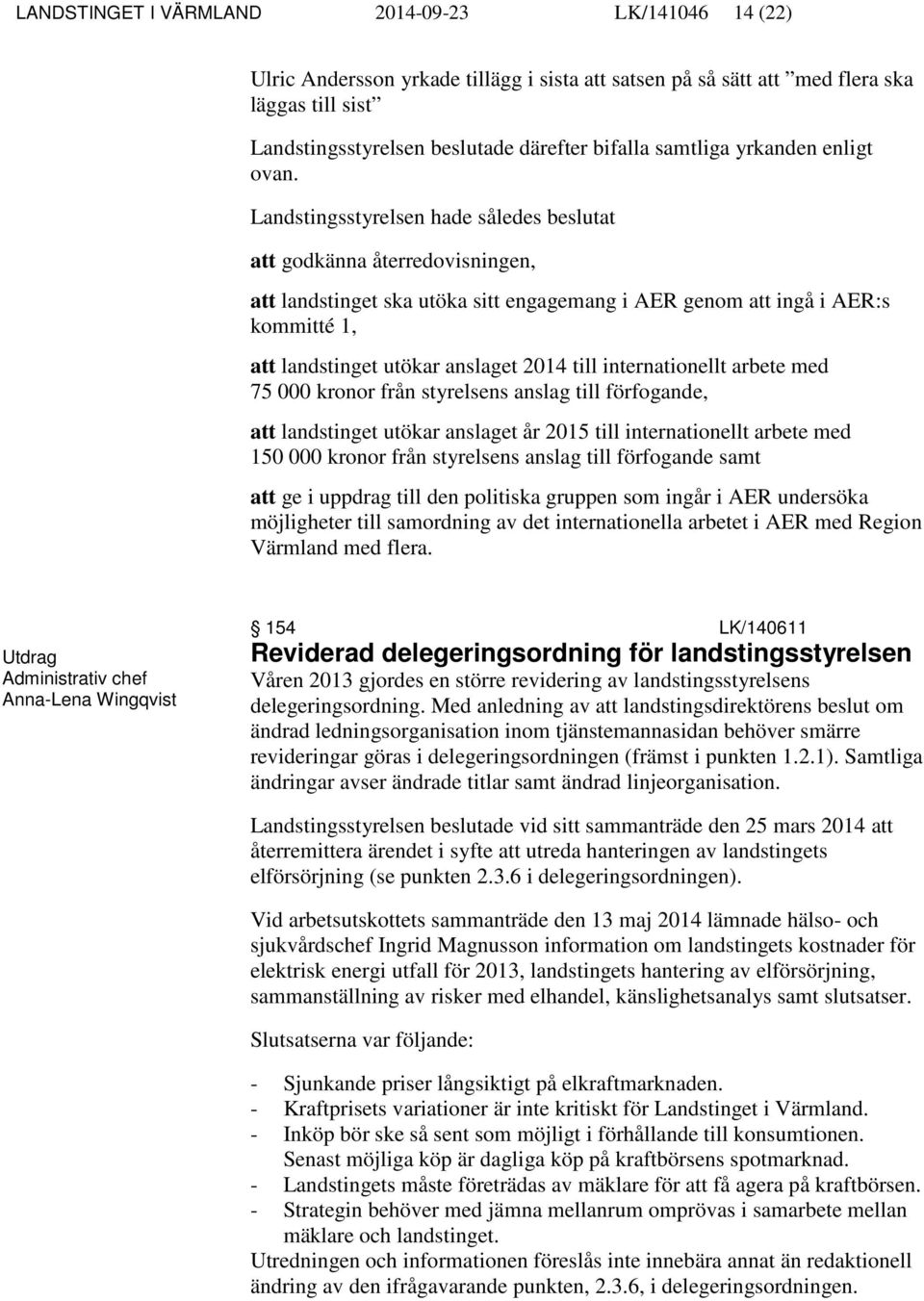 internationellt arbete med 75 000 kronor från styrelsens anslag till förfogande, att landstinget utökar anslaget år 2015 till internationellt arbete med 150 000 kronor från styrelsens anslag till