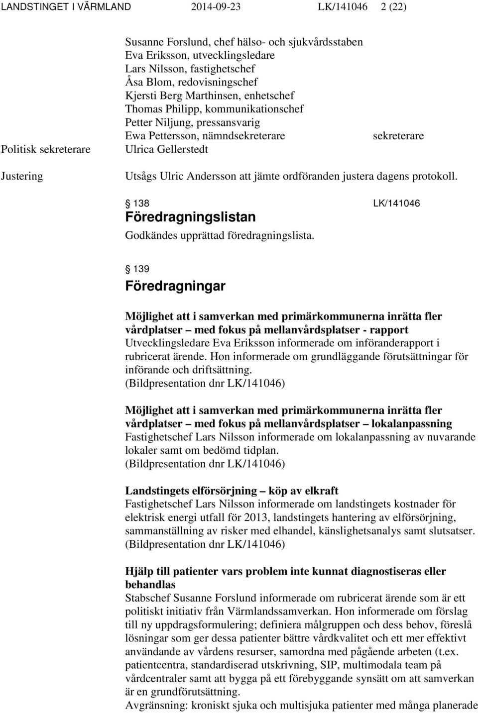 Ulric Andersson att jämte ordföranden justera dagens protokoll. 138 LK/141046 Föredragningslistan Godkändes upprättad föredragningslista.