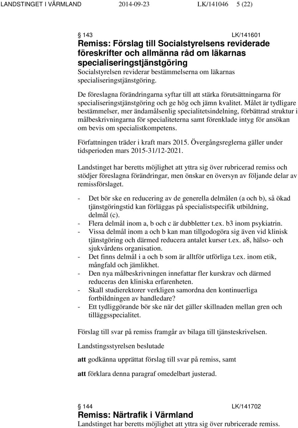 Målet är tydligare bestämmelser, mer ändamålsenlig specialitetsindelning, förbättrad struktur i målbeskrivningarna för specialiteterna samt förenklade intyg för ansökan om bevis om