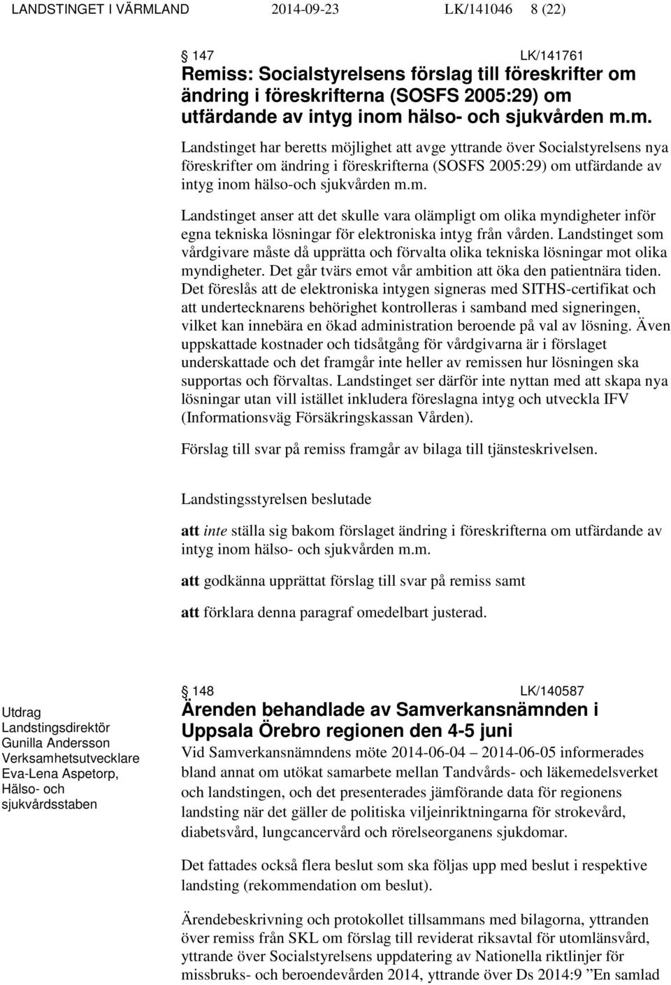 m. Landstinget anser att det skulle vara olämpligt om olika myndigheter inför egna tekniska lösningar för elektroniska intyg från vården.