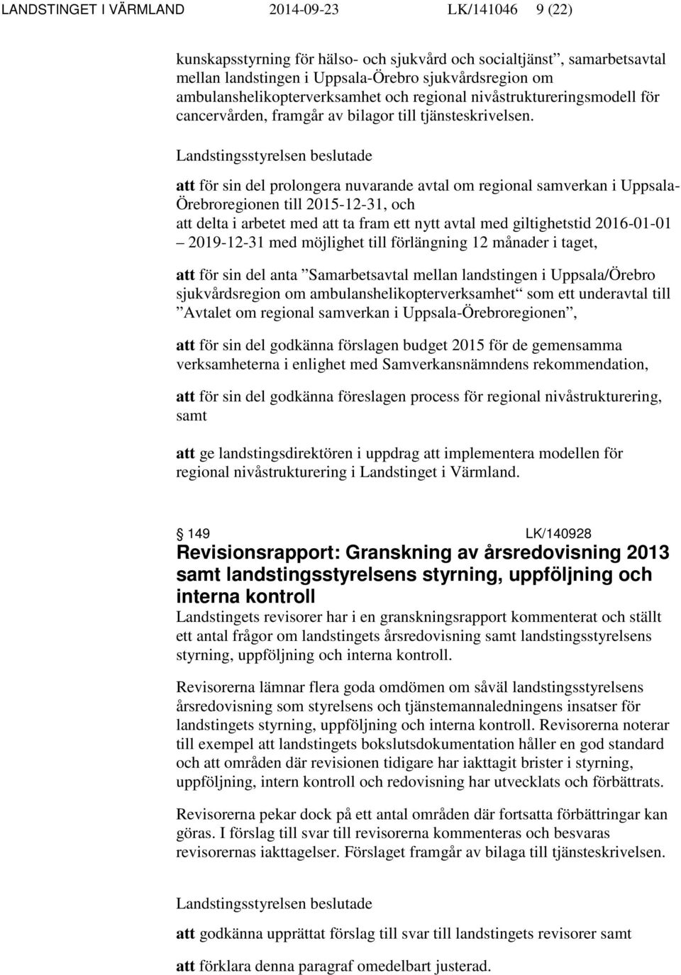 att för sin del prolongera nuvarande avtal om regional samverkan i Uppsala- Örebroregionen till 2015-12-31, och att delta i arbetet med att ta fram ett nytt avtal med giltighetstid 2016-01-01