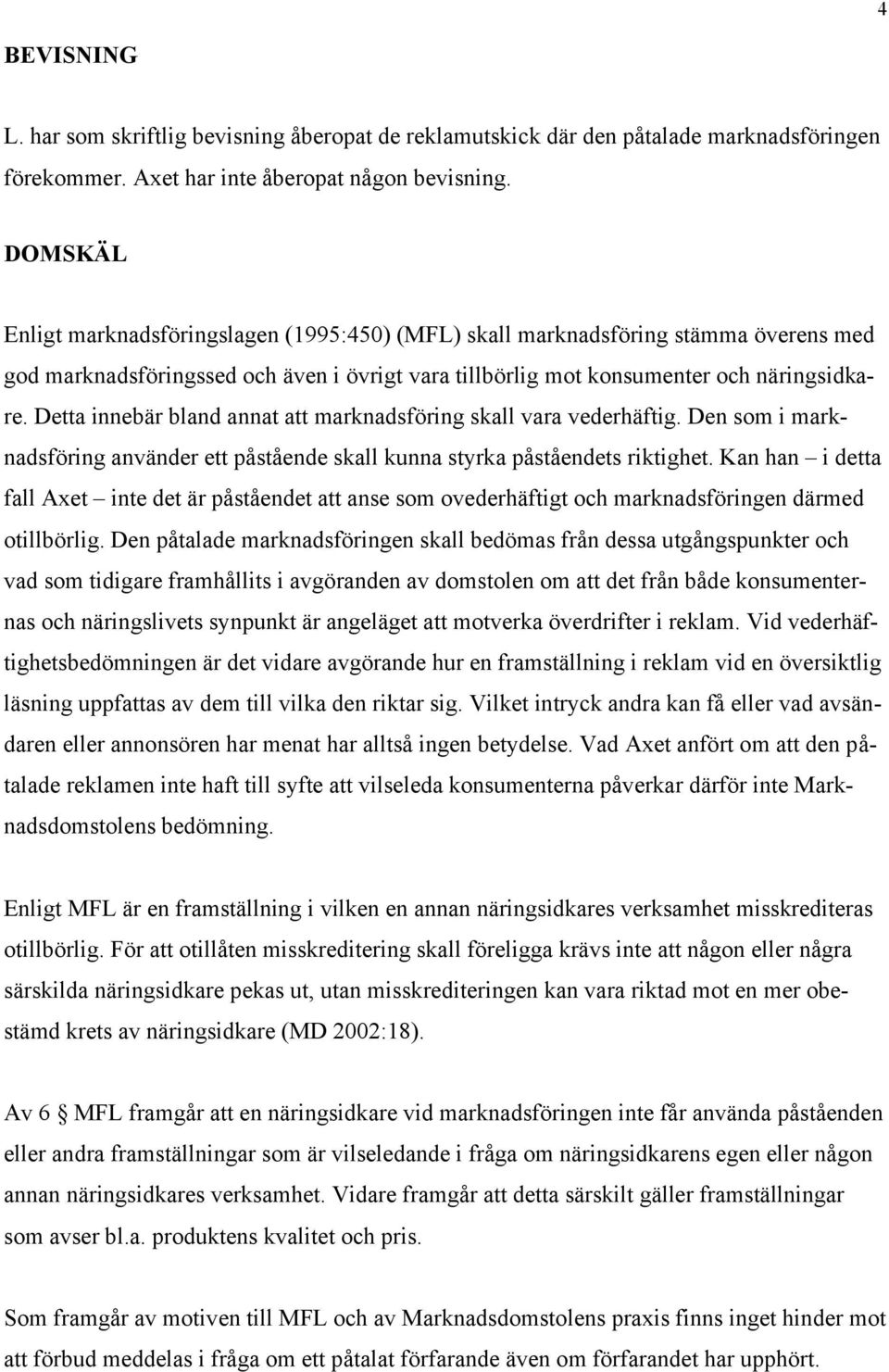 Detta innebär bland annat att marknadsföring skall vara vederhäftig. Den som i marknadsföring använder ett påstående skall kunna styrka påståendets riktighet.