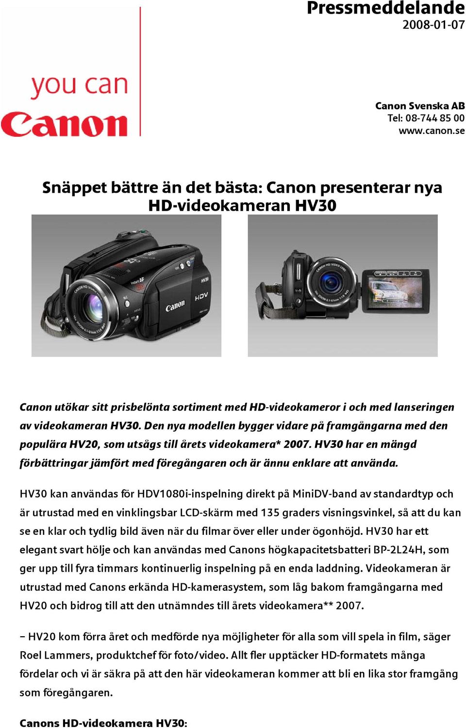 Den nya modellen bygger vidare på framgångarna med den populära HV20, som utsågs till årets videokamera* 2007. HV30 har en mängd förbättringar jämfört med föregångaren och är ännu enklare att använda.