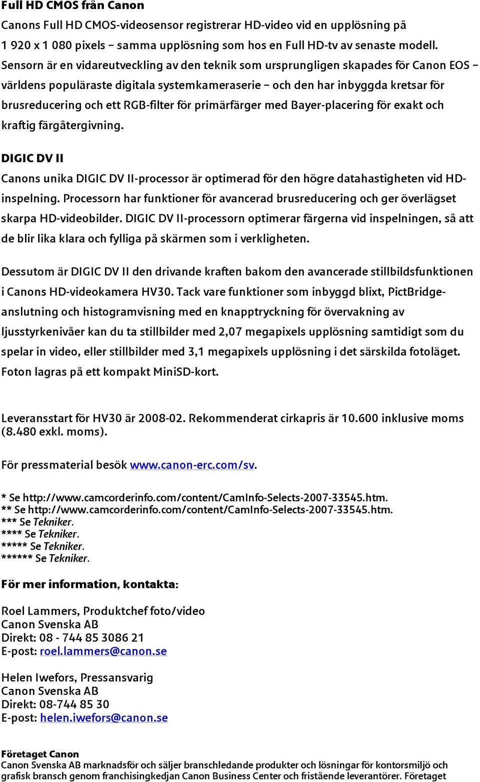 RGB-filter för primärfärger med Bayer-placering för exakt och kraftig färgåtergivning. DIGIC DV II Canons unika DIGIC DV II-processor är optimerad för den högre datahastigheten vid HDinspelning.