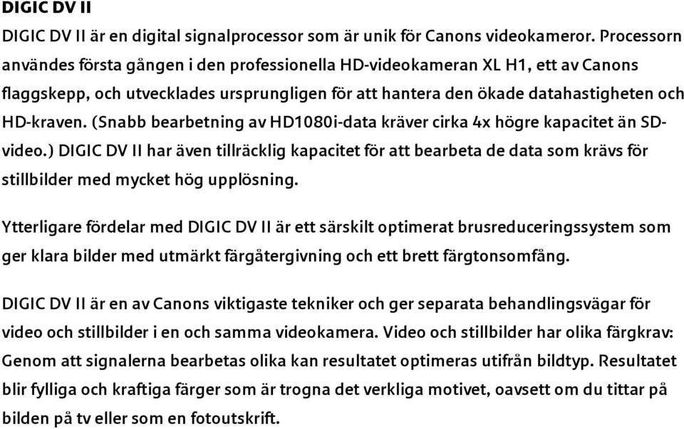 (Snabb bearbetning av HD1080i-data kräver cirka 4x högre kapacitet än SDvideo.) DIGIC DV II har även tillräcklig kapacitet för att bearbeta de data som krävs för stillbilder med mycket hög upplösning.