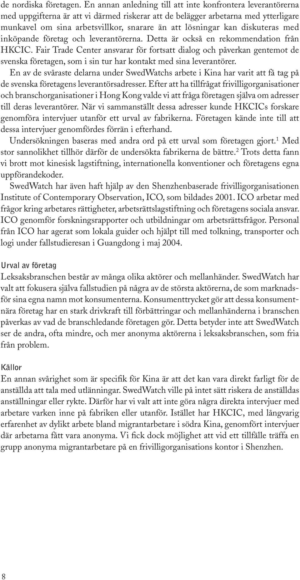 lösningar kan diskuteras med inköpande företag och leverantörerna. Detta är också en rekommendation från HKCIC.