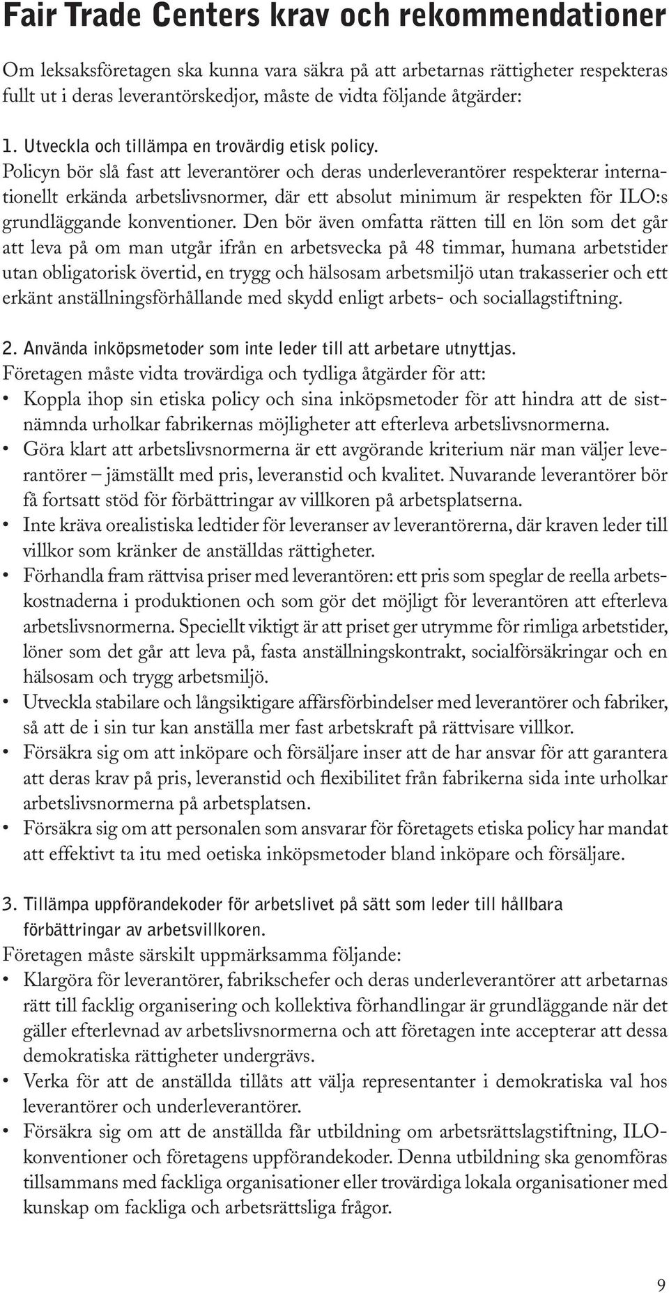 Policyn bör slå fast att leverantörer och deras underleverantörer respekterar internationellt erkända arbetslivsnormer, där ett absolut minimum är respekten för ILO:s grundläggande konventioner.