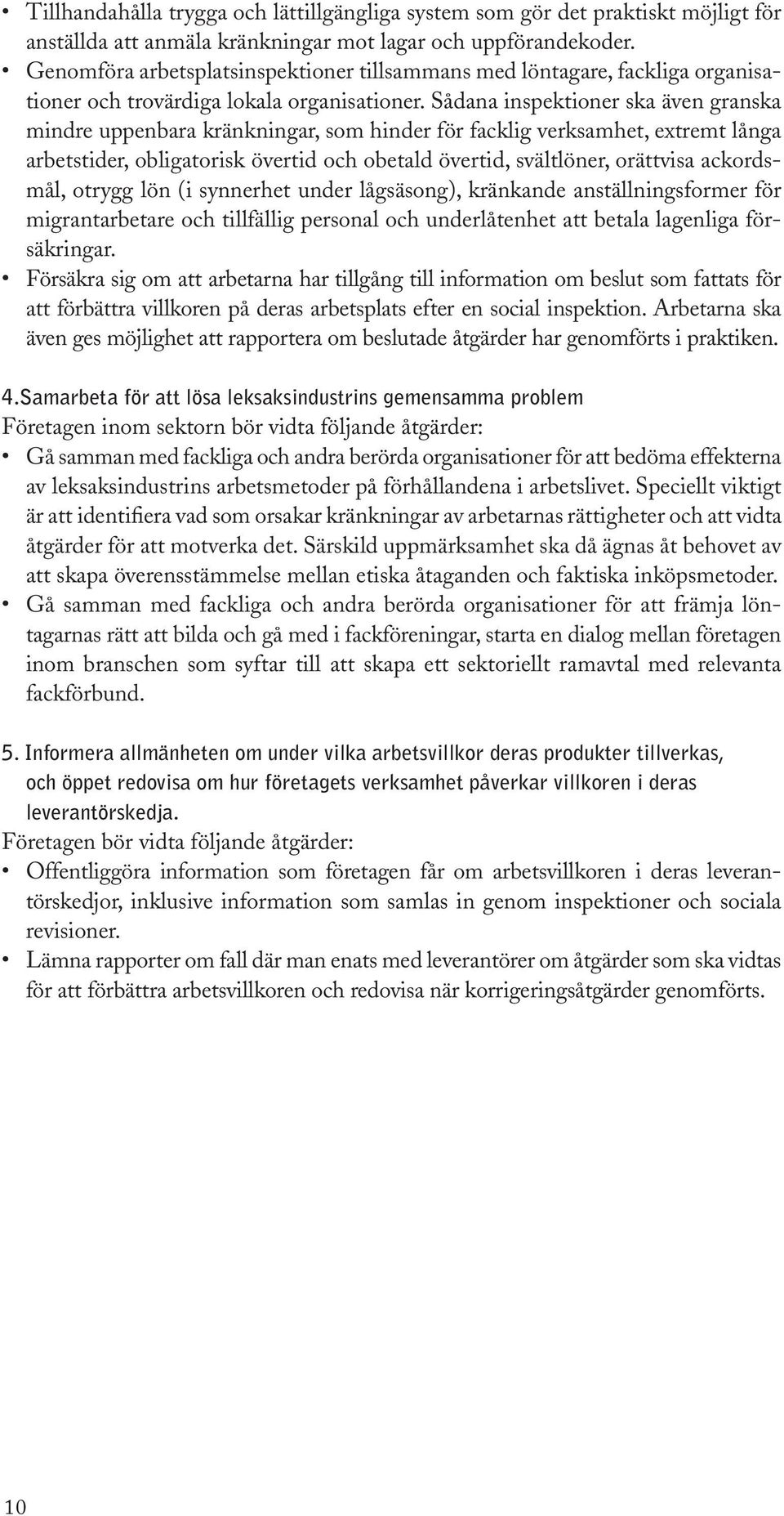 Sådana inspektioner ska även granska mindre uppenbara kränkningar, som hinder för facklig verksamhet, extremt långa arbetstider, obligatorisk övertid och obetald övertid, svältlöner, orättvisa