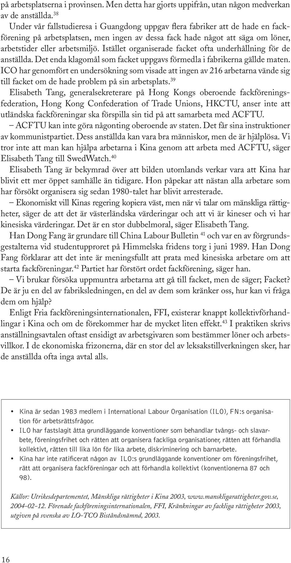 Istället organiserade facket ofta underhållning för de anställda. Det enda klagomål som facket uppgavs förmedla i fabrikerna gällde maten.