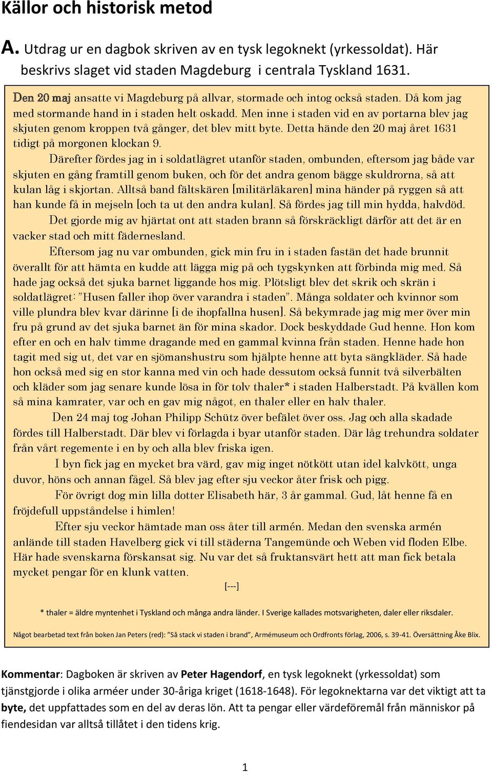 Men inne i staden vid en av portarna blev jag skjuten genom kroppen två gånger, det blev mitt byte. Detta hände den 20 maj året 1631 tidigt på morgonen klockan 9.