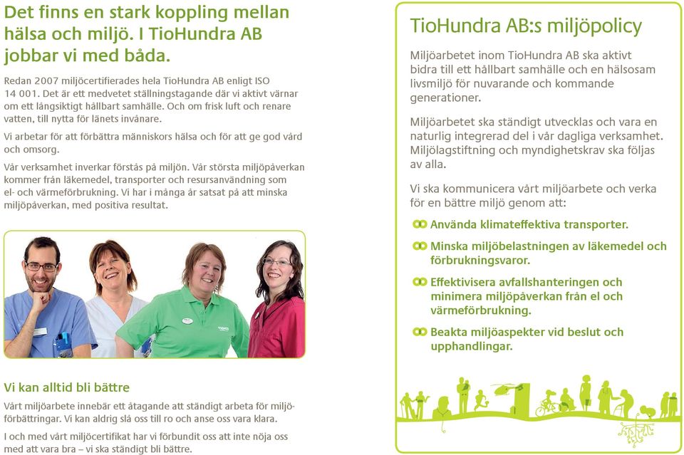 Vi arbetar för att förbättra människors hälsa och för att ge god vård och omsorg. Vår verksamhet inverkar förstås på miljön.