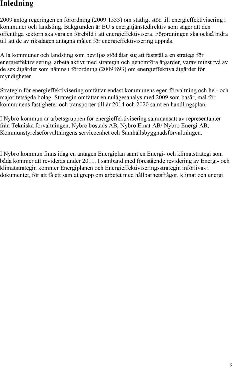 Förordningen ska också bidra till att de av riksdagen antagna målen för energieffektivisering uppnås.