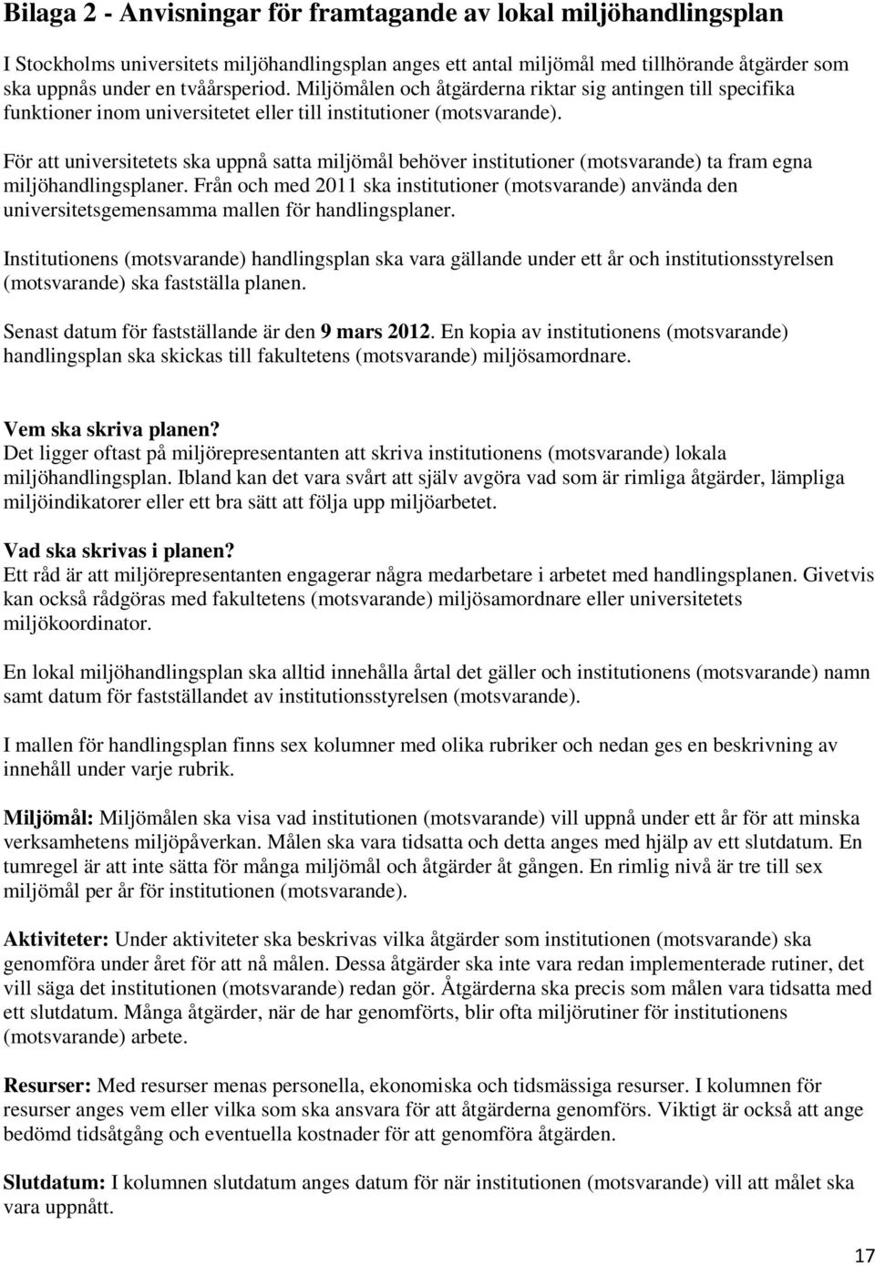 För att universitetets ska uppnå satta miljömål behöver institutioner (motsvarande) ta fram egna miljöhandlingsplaner.