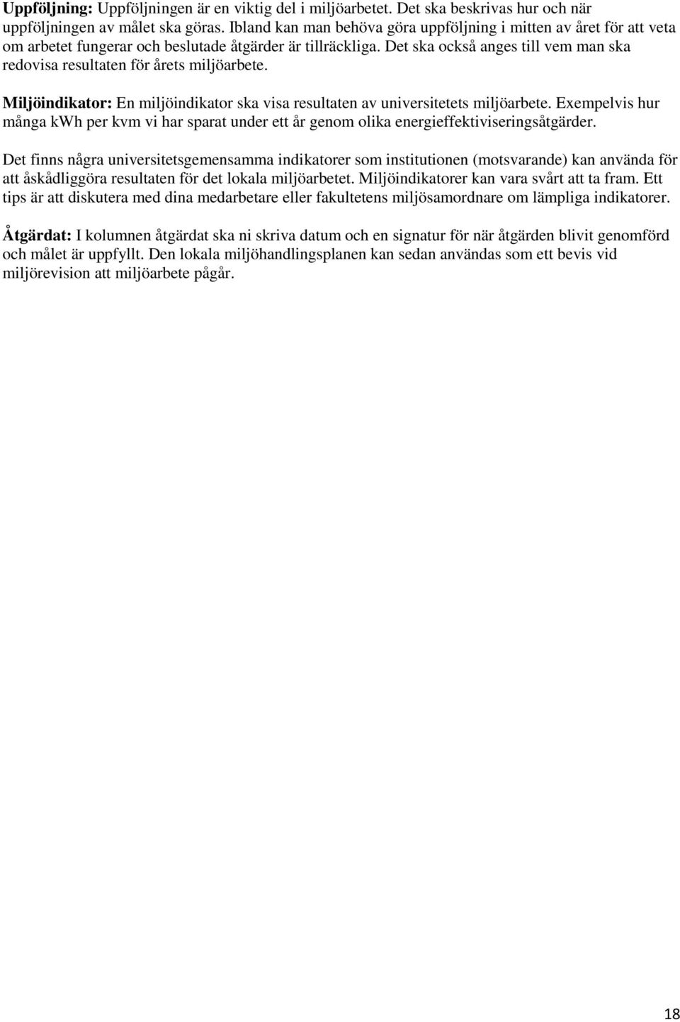 Det ska också anges till vem man ska redovisa resultaten för årets miljöarbete. Miljöindikator: En miljöindikator ska visa resultaten av universitetets miljöarbete.