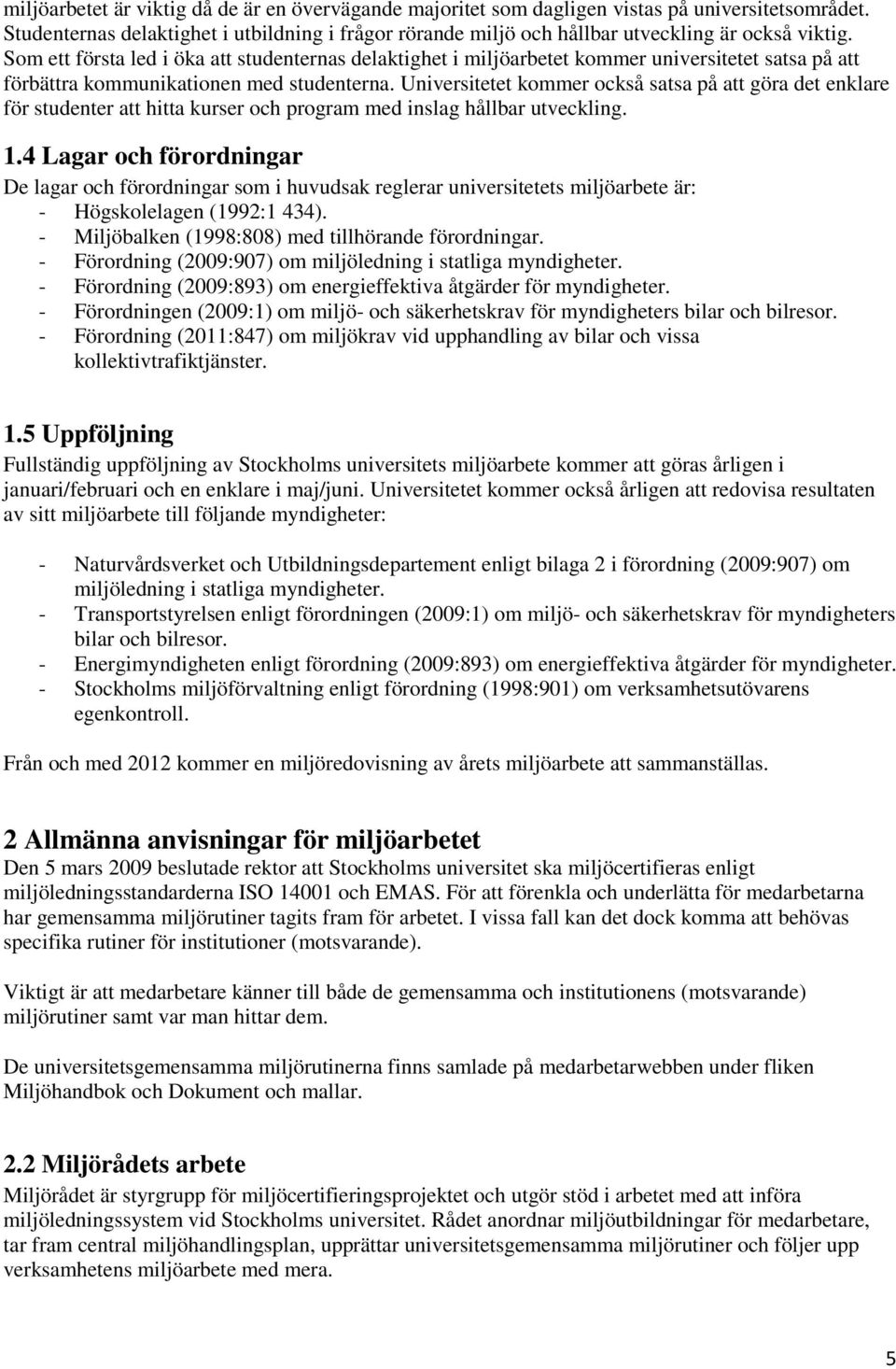 Som ett första led i öka att studenternas delaktighet i miljöarbetet kommer universitetet satsa på att förbättra kommunikationen med studenterna.